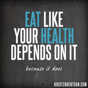 Eat Like Your Health Depends on It | KristenBentson.com