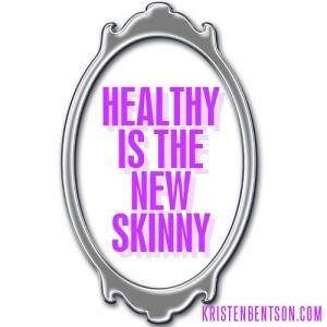 Healthy is the New Skinny | KristenBentson.com