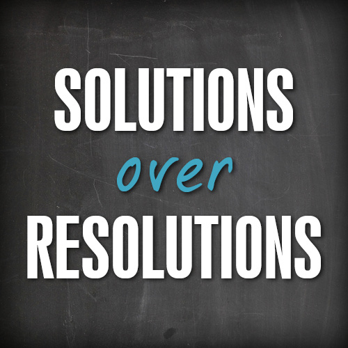 5 Ways to Create Solutions that Work (instead of resolutions that don't)