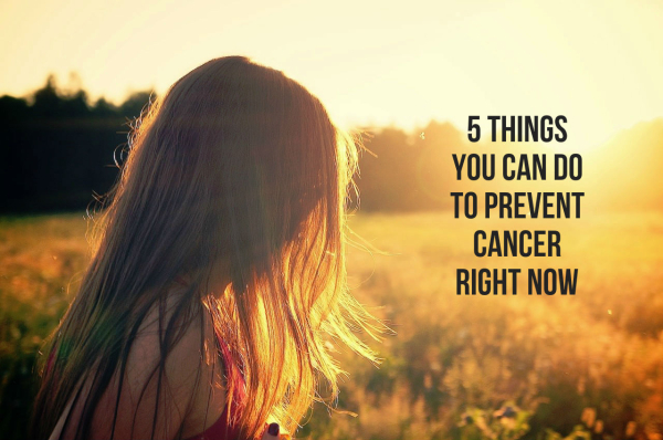 5 things you can do right now to prevent cancer